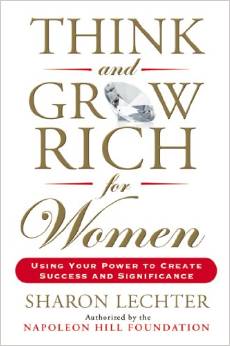 Think and Grow Rich for Women – Using Your Power to Create Success and Significance Author:  Sharon Lechter