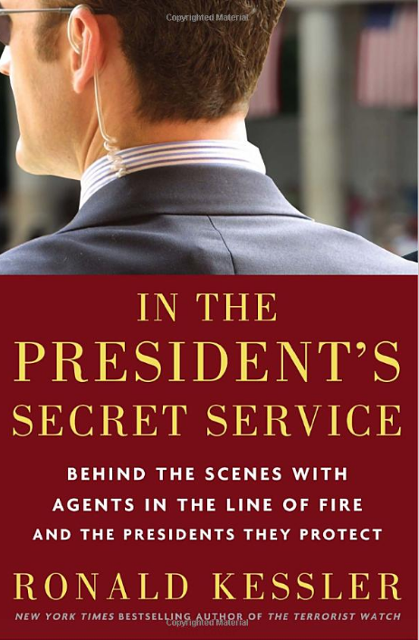 In The President’s Secret Service: Behind The Scenes With Agents In The Line Of Fire And The Presidents They Protect by Ronald Kessler