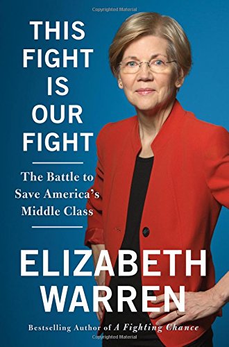 This Fight Is Our Fight: The Battle to Save America’s Middle Class by Senator Elizabeth Warren