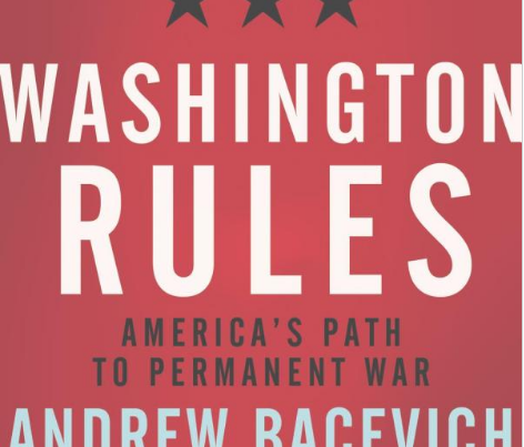 Washington Rules – America’s Path to Permanent War by Andrew J. Bacevich